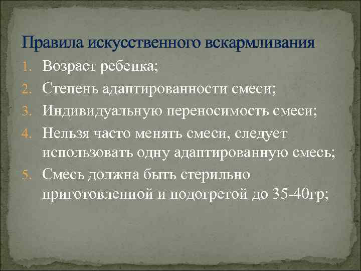 Правила искусственного вскармливания 1. Возраст ребенка; 2. Степень адаптированности смеси; 3. Индивидуальную переносимость смеси;