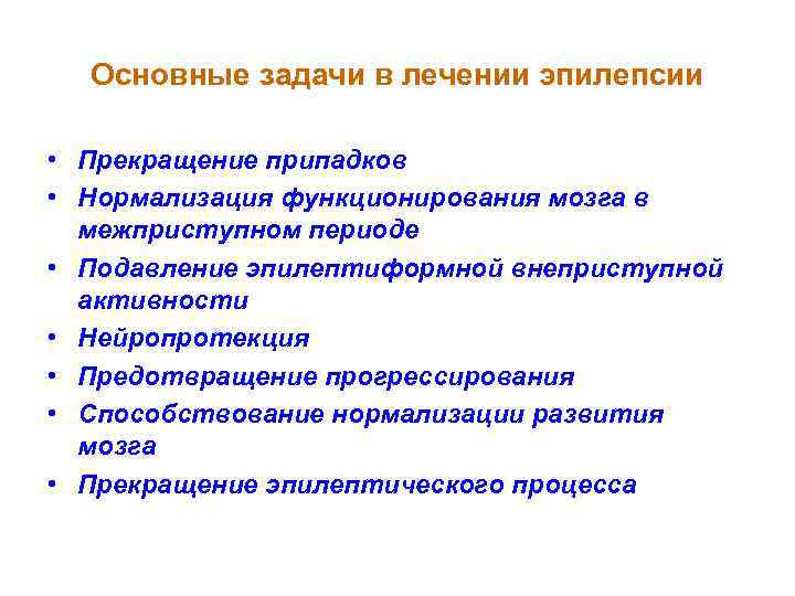  Основные задачи в лечении эпилепсии  • Прекращение припадков • Нормализация функционирования мозга