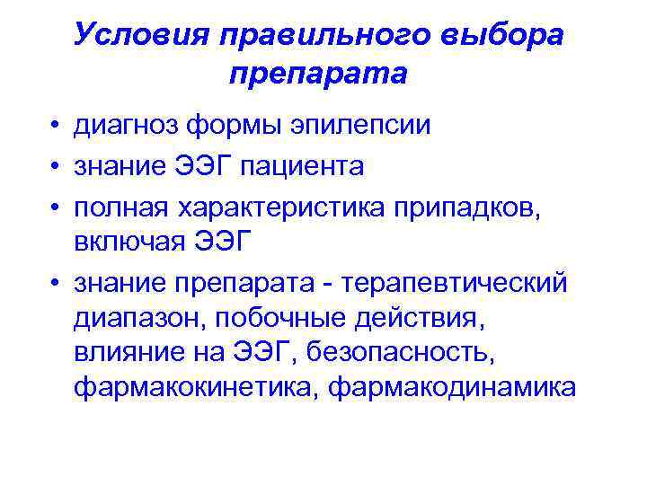  Условия правильного выбора   препарата • диагноз формы эпилепсии • знание ЭЭГ