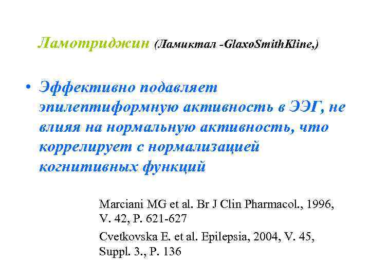  Ламотриджин (Ламиктал -Glaxo. Smith. Kline, )  • Эффективно подавляет  эпилептиформную активность