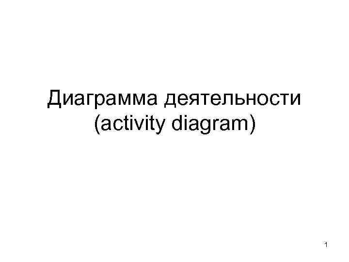 Диаграмма деятельности (activity diagram)     1 