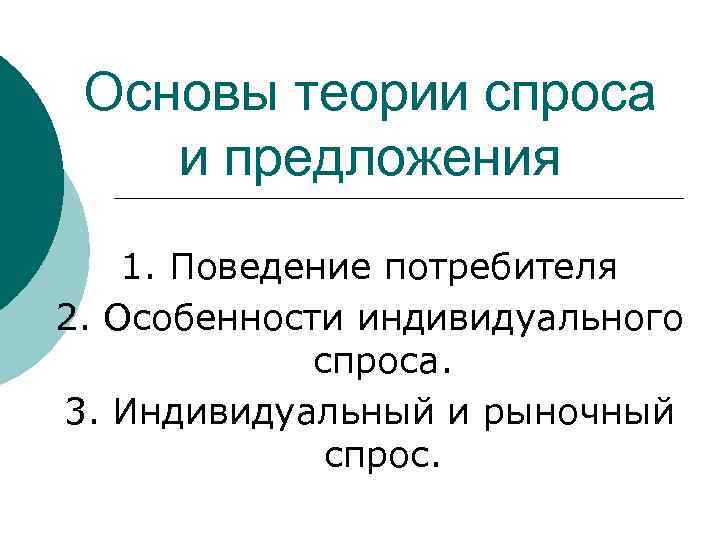  Основы теории спроса и предложения 1. Поведение потребителя 2. Особенности индивидуального  