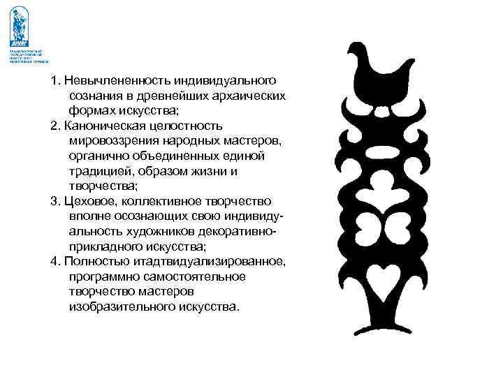 1. Невычлененность индивидуального сознания в древнейших архаических формах искусства; 2. Каноническая целостность мировоззрения народных 1. Невычлененность индивидуального сознания в древнейших архаических формах искусства; 2. Каноническая целостность мировоззрения народных