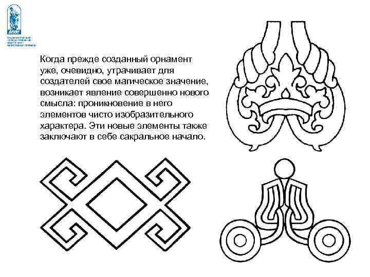 Когда прежде созданный орнамент уже, очевидно, утрачивает для создателей свое магическое значение, возникает явление Когда прежде созданный орнамент уже, очевидно, утрачивает для создателей свое магическое значение, возникает явление