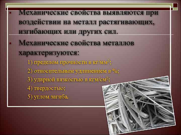  •  Механические свойства выявляются при воздействии на металл растягивающих, изгибающих или других