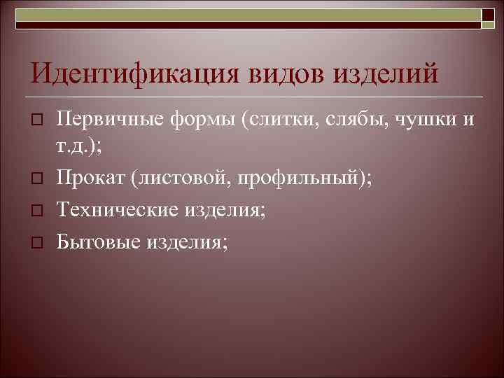 Идентификация видов изделий o  Первичные формы (слитки, слябы, чушки и т. д. );