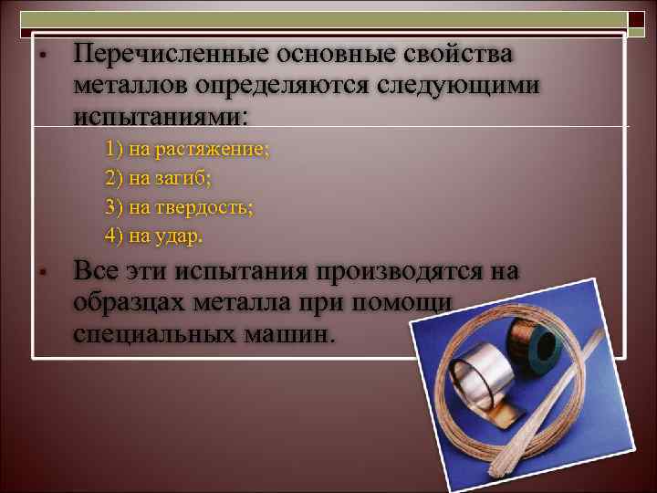  •  Перечисленные основные свойства металлов определяются следующими испытаниями:  1) на растяжение;