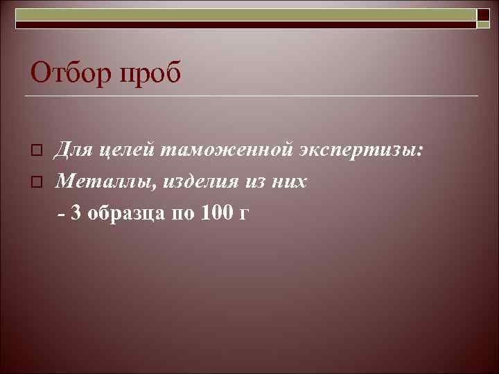 Отбор проб o  Для целей таможенной экспертизы: o  Металлы, изделия из них