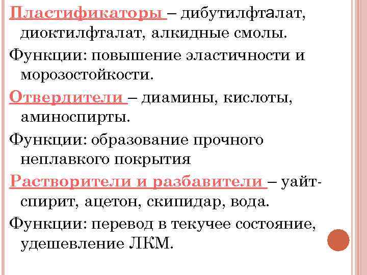Пластификаторы – дибутилфталат,  диоктилфталат, алкидные смолы. Функции: повышение эластичности и морозостойкости. Отвердители –