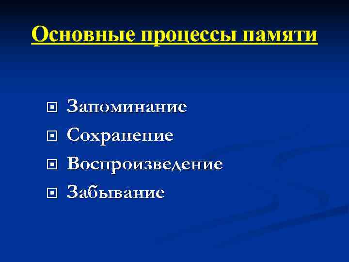 Основные процессы памяти  Запоминание Сохранение Воспроизведение Забывание 