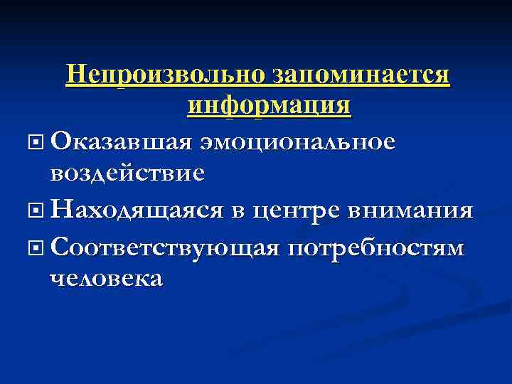   Непроизвольно запоминается   информация  Оказавшая эмоциональное  воздействие  Находящаяся