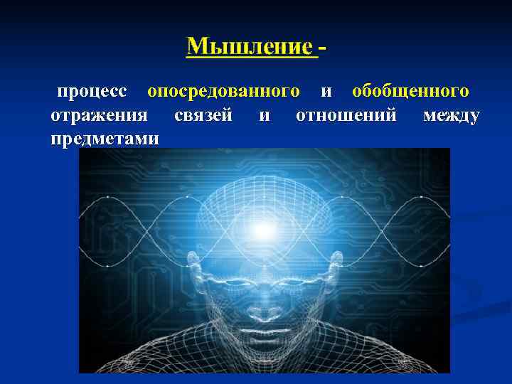   Мышление  процесс опосредованного и обобщенного отражения связей и отношений между предметами