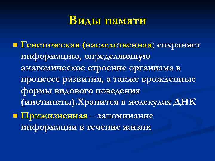   Виды памяти n Генетическая (наследственная) сохраняет  информацию, определяющую  анатомическое строение