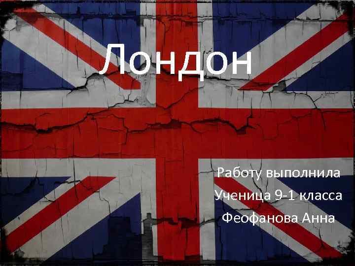Лондон Работу выполнила Ученица 9 -1 класса Феофанова Анна 