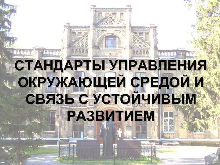 СТАНДАРТЫ УПРАВЛЕНИЯ ОКРУЖАЮЩЕЙ СРЕДОЙ И СВЯЗЬ С УСТОЙЧИВЫМ РАЗВИТИЕМ СТАНДАРТЫ УПРАВЛЕНИЯ ОКРУЖАЮЩЕЙ СРЕДОЙ И СВЯЗЬ С УСТОЙЧИВЫМ РАЗВИТИЕМ