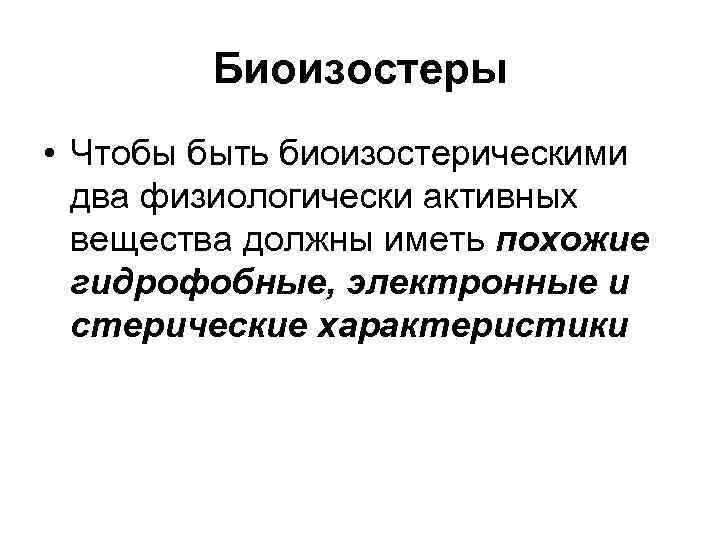 Биоизостеры • Чтобы быть биоизостерическими два физиологически активных вещества должны Биоизостеры • Чтобы быть биоизостерическими два физиологически активных вещества должны