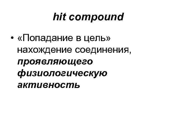 hit compound • «Попадание в цель» нахождение соединения, проявляющего hit compound • «Попадание в цель» нахождение соединения, проявляющего