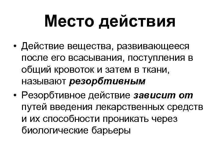 Место действия • Действие вещества, развивающееся после его всасывания, поступления в Место действия • Действие вещества, развивающееся после его всасывания, поступления в