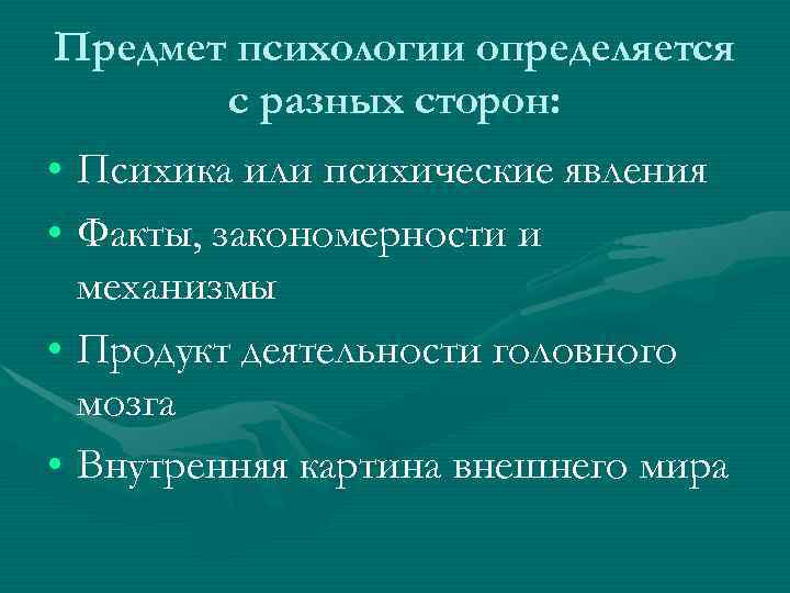 Предмет психологии определяется  с разных сторон:  • Психика или психические явления •