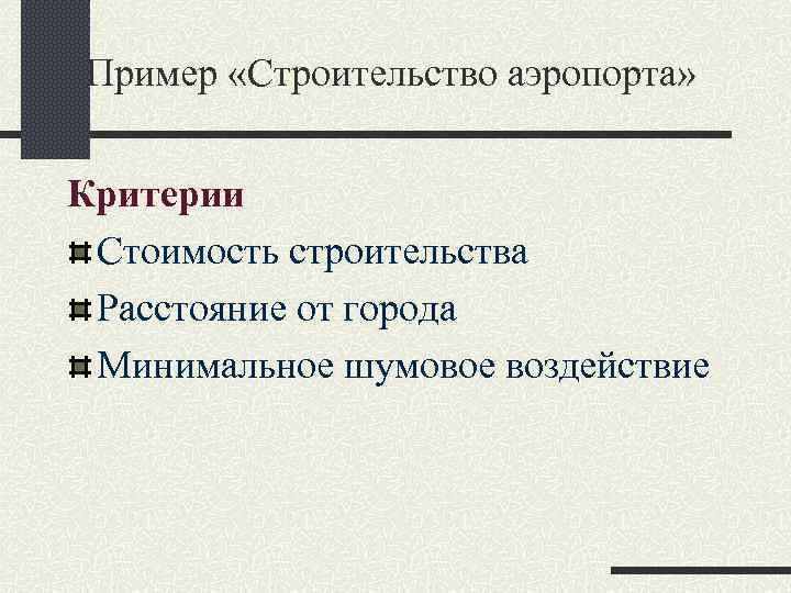 Пример «Строительство аэропорта» Критерии Стоимость строительства Расстояние от города Минимальное шумовое воздействие Пример «Строительство аэропорта» Критерии Стоимость строительства Расстояние от города Минимальное шумовое воздействие