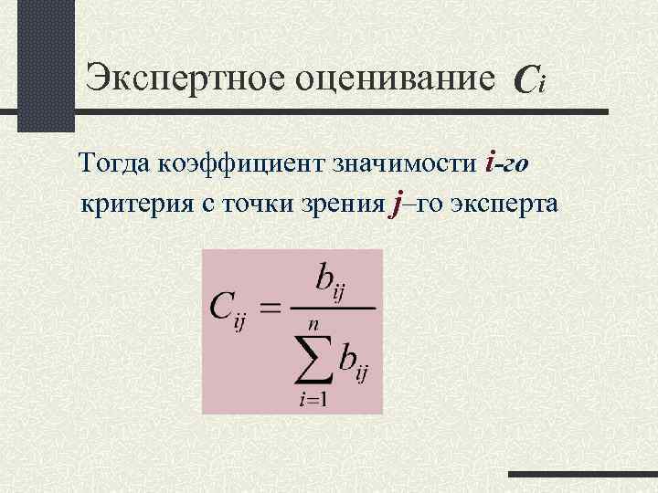 Экспертное оценивание Ci Тогда коэффициент значимости i-го критерия с точки зрения j–го эксперта Экспертное оценивание Ci Тогда коэффициент значимости i-го критерия с точки зрения j–го эксперта