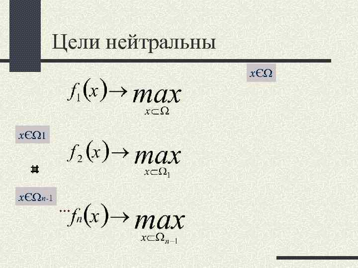 Цели нейтральны xЄΩ 1 xЄΩn-1 … Цели нейтральны xЄΩ 1 xЄΩn-1 …