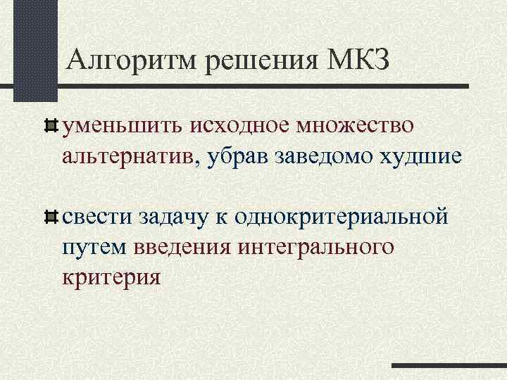 Алгоритм решения МКЗ уменьшить исходное множество альтернатив, убрав заведомо худшие свести задачу к однокритериальной Алгоритм решения МКЗ уменьшить исходное множество альтернатив, убрав заведомо худшие свести задачу к однокритериальной