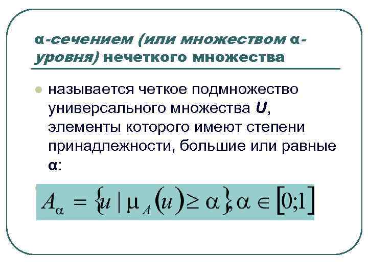 α-сечением (или множеством α- уровня) нечеткого множества l называется четкое подмножество универсального множества α-сечением (или множеством α- уровня) нечеткого множества l называется четкое подмножество универсального множества
