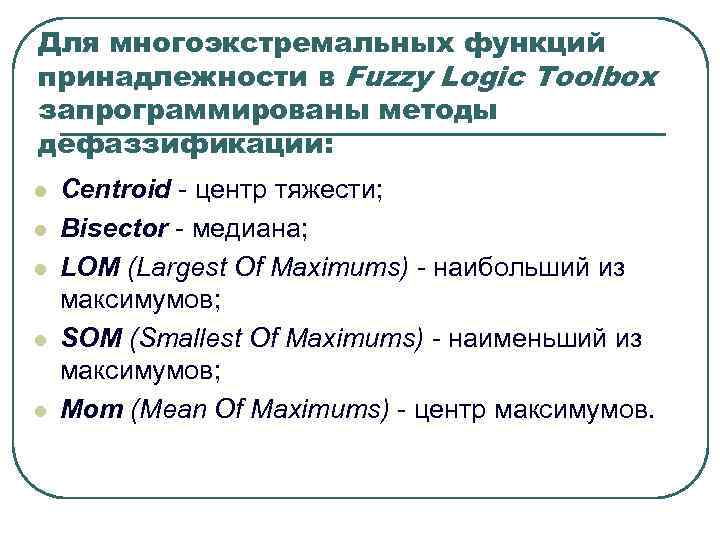 Для многоэкстремальных функций принадлежности в Fuzzy Logic Toolbox запрограммированы методы дефаззификации: l Centroid Для многоэкстремальных функций принадлежности в Fuzzy Logic Toolbox запрограммированы методы дефаззификации: l Centroid
