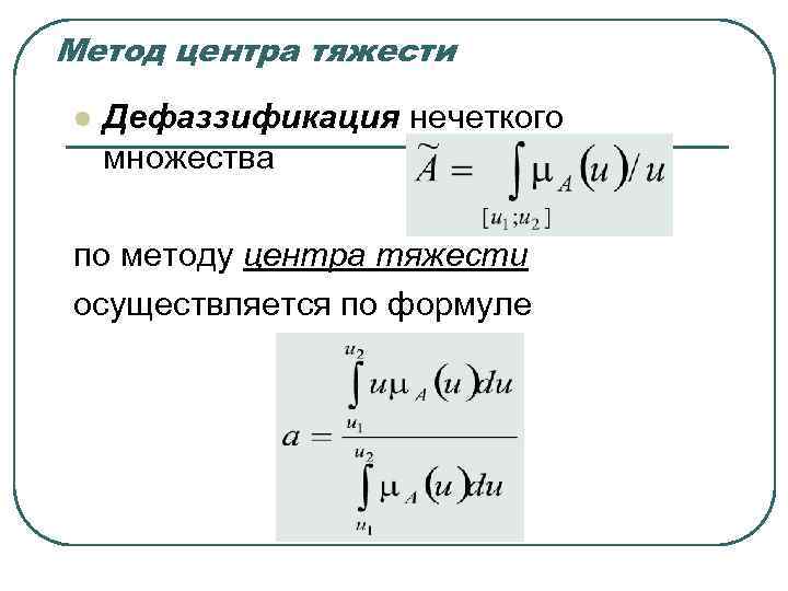 Метод центра тяжести l Дефаззификация нечеткого множества по методу центра тяжести осуществляется Метод центра тяжести l Дефаззификация нечеткого множества по методу центра тяжести осуществляется