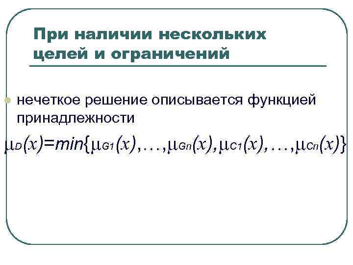 При наличии нескольких целей и ограничений l нечеткое решение описывается функцией При наличии нескольких целей и ограничений l нечеткое решение описывается функцией