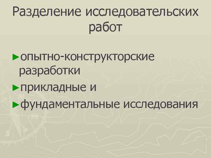 Разделение исследовательских  работ ►опытно-конструкторские разработки ►прикладные и ►фундаментальные исследования 