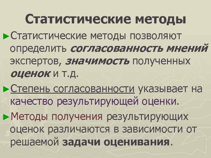   Статистические методы ►Статистические  методы позволяют определить согласованность мнений экспертов, значимость полученных