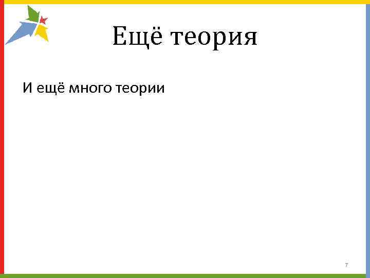   Ещё теория И ещё много теории     7 