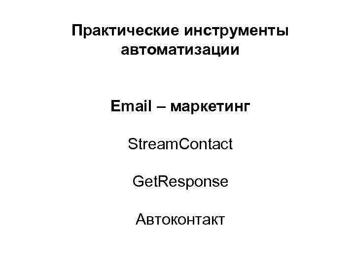 Практические инструменты автоматизации  Email – маркетинг  Stream. Contact  Get. Response 