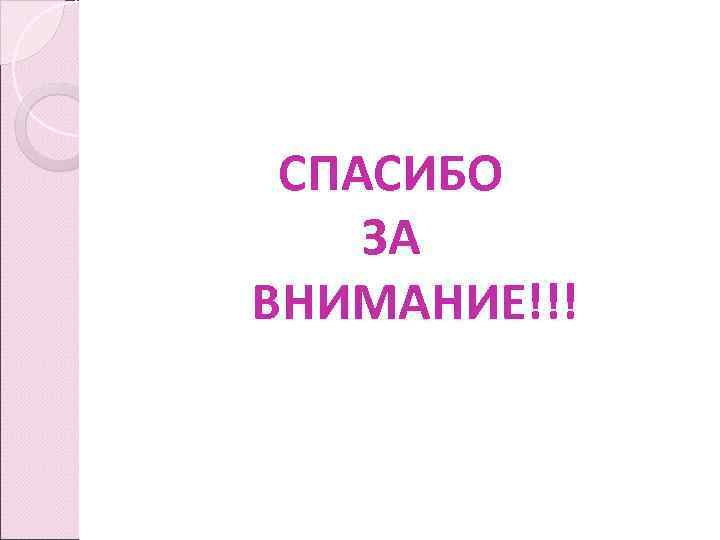  СПАСИБО ЗА ВНИМАНИЕ!!! 