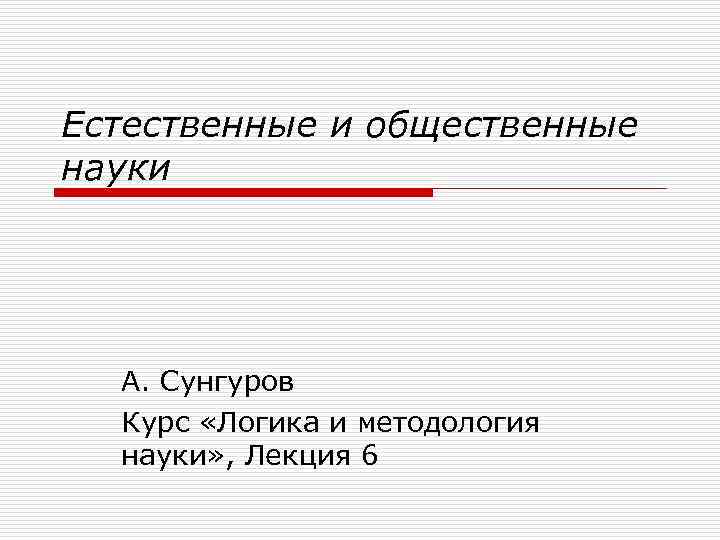 Естественные и общественные науки  А. Сунгуров  Курс «Логика и методология  науки»