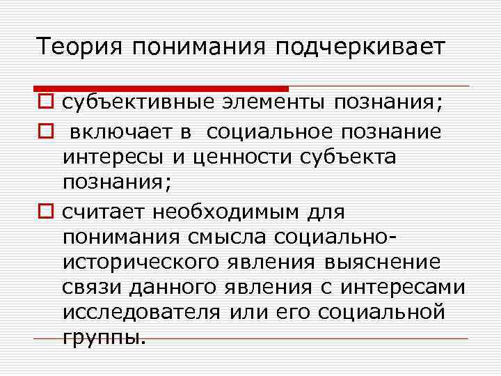 Теория понимания подчеркивает o субъективные элементы познания; o включает в социальное познание  интересы
