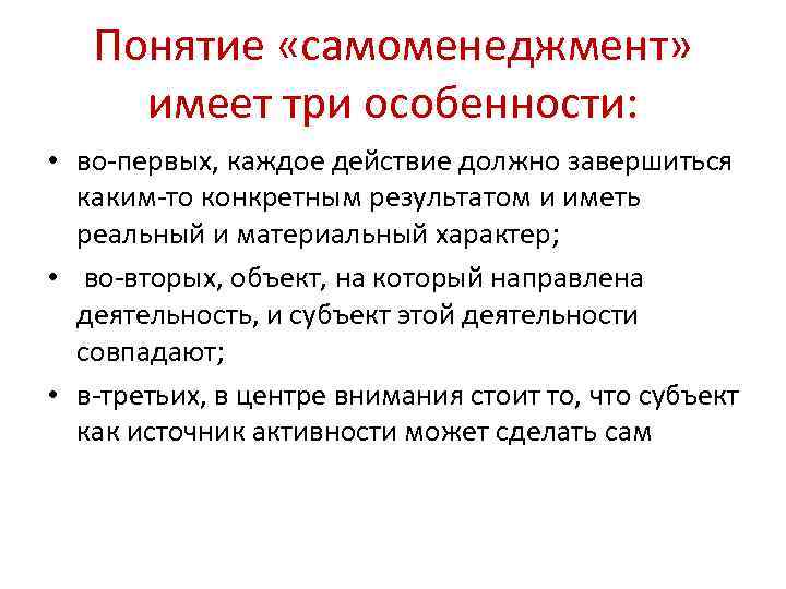 Понятие «самоменеджмент» имеет три особенности: • во-первых, каждое действие должно Понятие «самоменеджмент» имеет три особенности: • во-первых, каждое действие должно