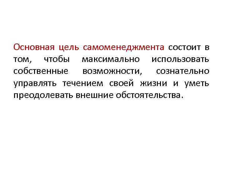 Основная цель самоменеджмента состоит в том, чтобы максимально использовать собственные возможности, сознательно Основная цель самоменеджмента состоит в том, чтобы максимально использовать собственные возможности, сознательно
