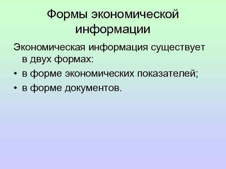  Формы экономической  информации Экономическая информация существует  в двух формах:  •