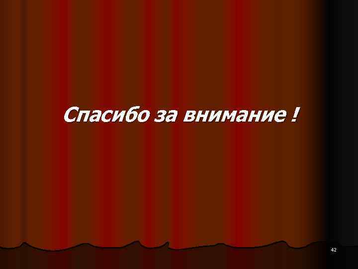 Спасибо за внимание !     42 