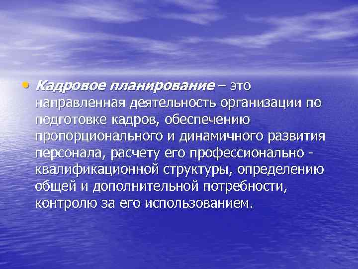  • Кадровое планирование – это направленная деятельность организации по подготовке кадров, обеспечению пропорционального