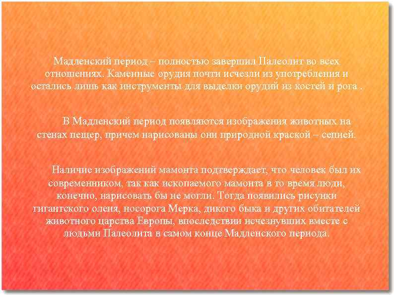  Мадленский период – полностью завершил Палеолит во всех  отношениях. Каменные орудия почти