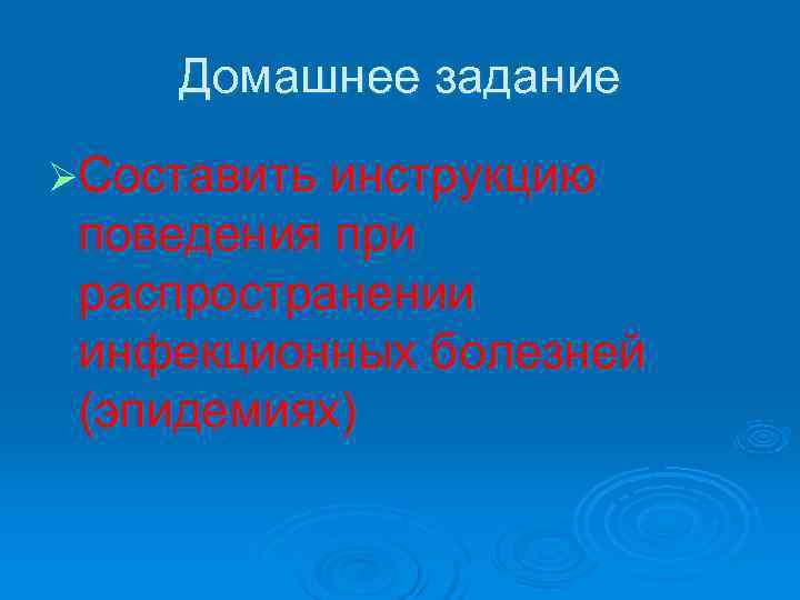  Домашнее задание ØСоставить инструкцию поведения при распространении инфекционных болезней (эпидемиях) 