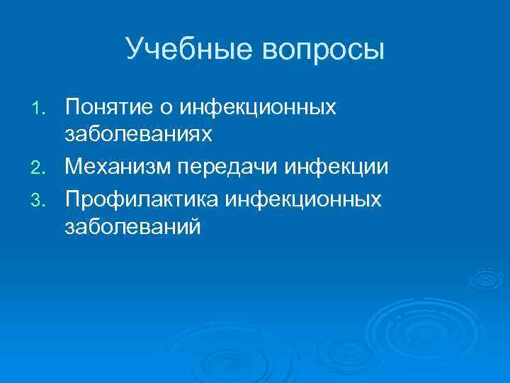   Учебные вопросы 1. Понятие о инфекционных  заболеваниях 2. Механизм передачи инфекции
