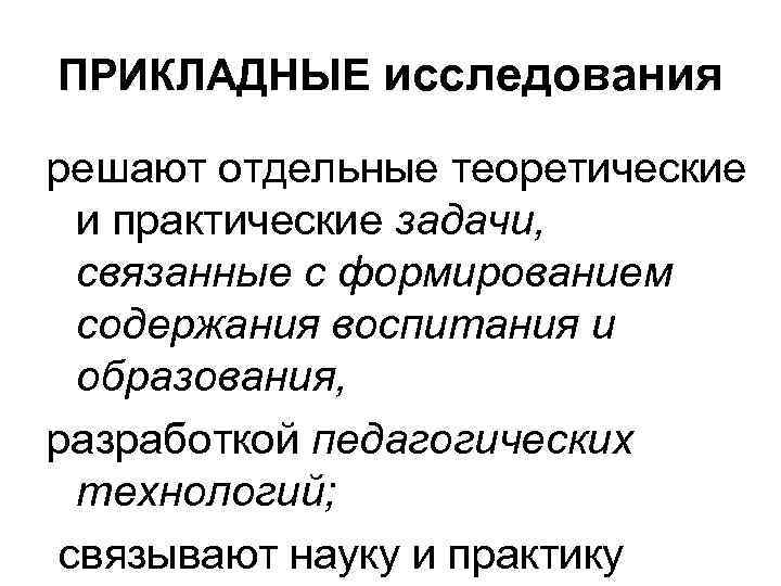 ПРИКЛАДНЫЕ исследования решают отдельные теоретические и практические задачи, связанные с формированием содержания воспитания ПРИКЛАДНЫЕ исследования решают отдельные теоретические и практические задачи, связанные с формированием содержания воспитания