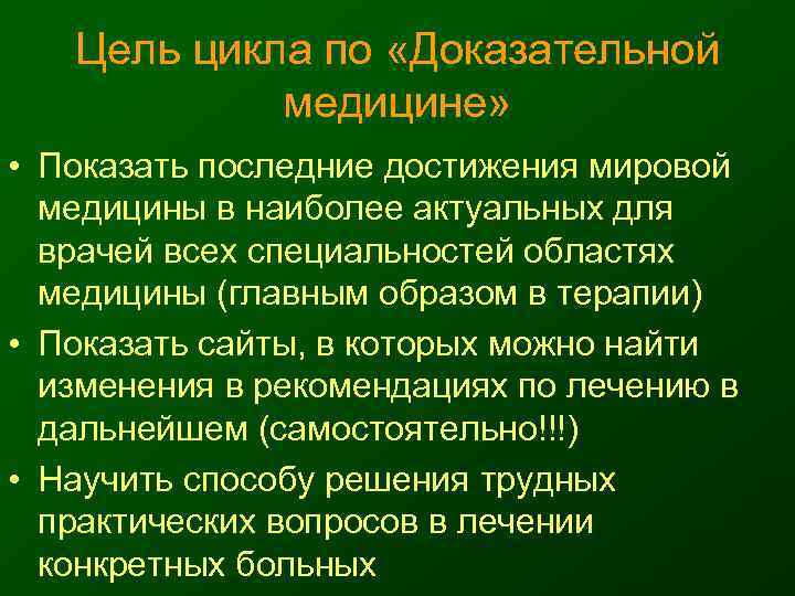   Цель цикла по «Доказательной   медицине»  • Показать последние достижения