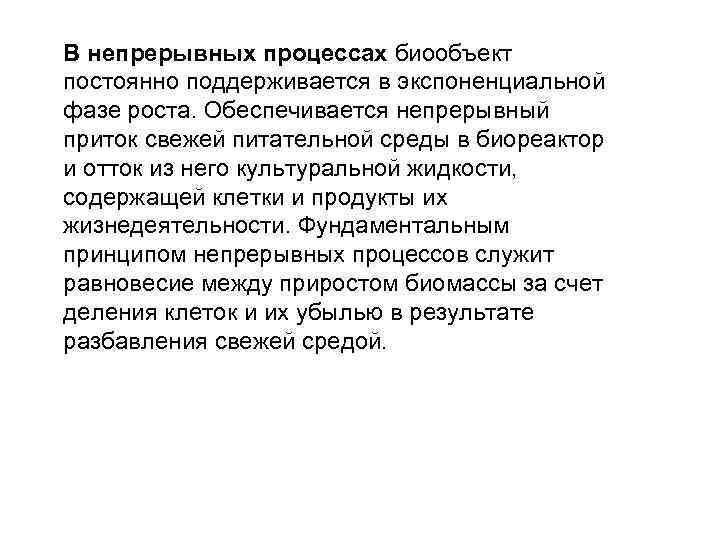 В непрерывных процессах биообъект постоянно поддерживается в экспоненциальной фазе роста. Обеспечивается непрерывный приток свежей