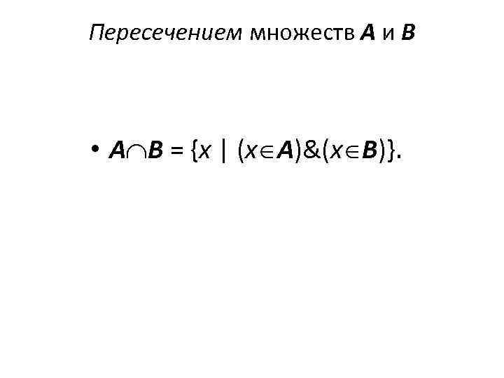 Пересечением множеств А и В • А В = {х | (х А)&(х В)}.